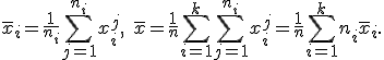  \overline{x}_i = \frac{1}{n_i} \sum_{j=1}^{n_i} x_i^j, \quad \overline{x} = \frac{1}{n} \sum_{i=1}^k \sum_{j=1}^{n_i} x_i^j = \frac{1}{n} \sum_{i=1}^k n_i \overline{x}_i . 
